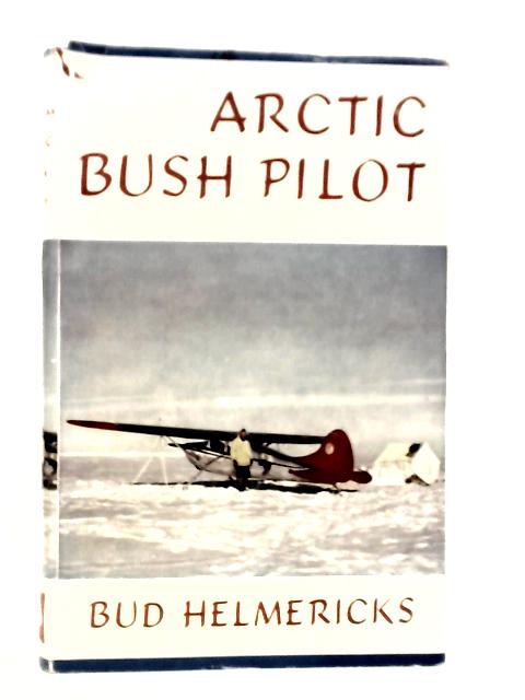 Arctic Bush Pilot By Bud Helmericks