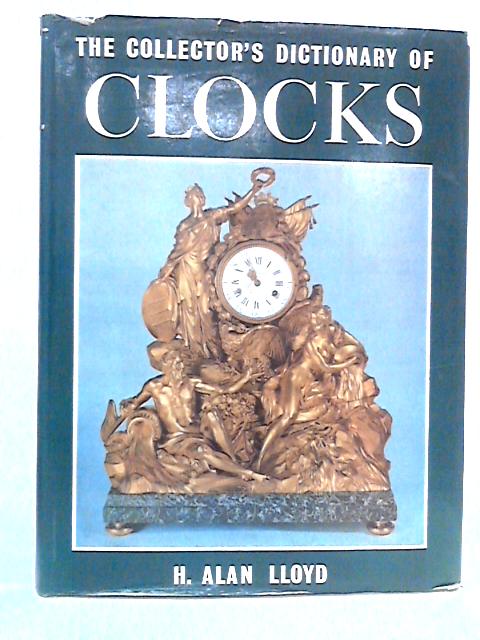 The Collector's Dictionary of Clocks By H. Alan Lloyd