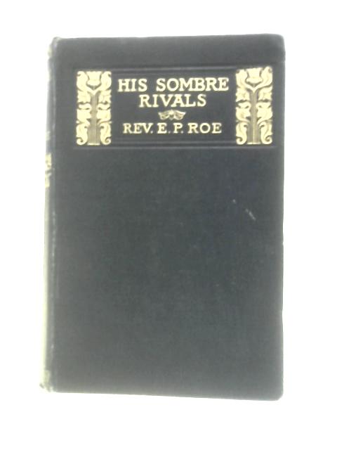 His Sombre Rivals By E. P. Roe