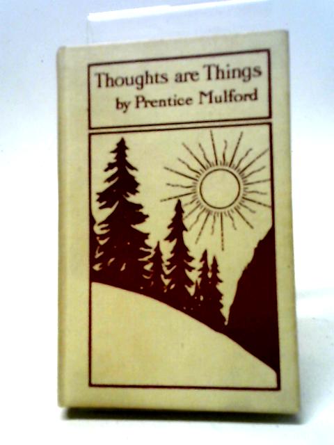 Thoughts Are Things Essays Selected From The White Cross Library By Prentice Mulford