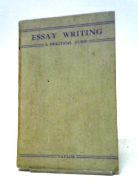 Essays Writing: A Practical Guide von George Taylor