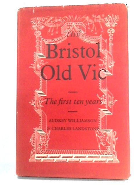 The Bristol Old Vic: The First Ten Years By Audrey Williamson, Charles Landstone