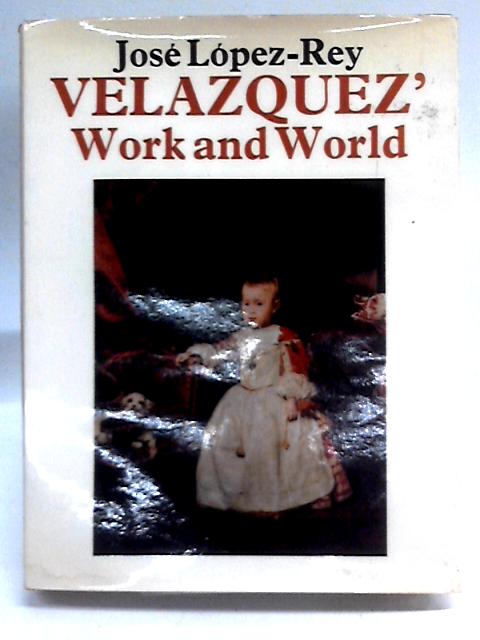 Velazquez' Work and World von Jose Lopez-Rey