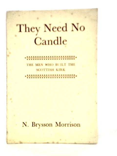 They Need No Candle- The Men Who Built The Scottish Kirk von N.Brysson Morrison