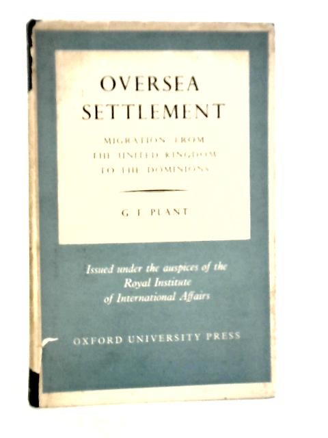 Oversea Settlement: Migration from the United Kingdom to the Dominions von G.F.Plant