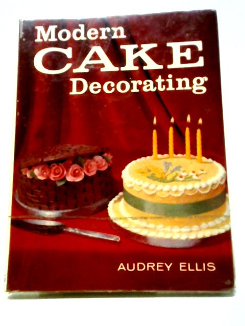 Modern Cake Decorating. By Audrey Ellis