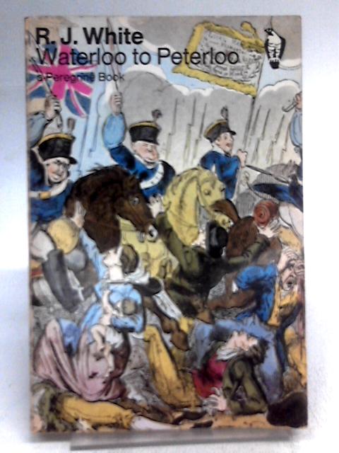 Waterloo to Peterloo By R. J. White