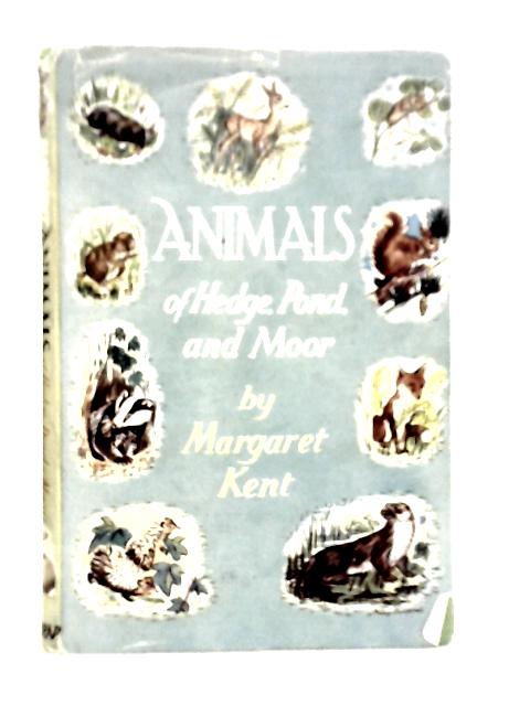 Animals of Hedge Pond and Moor By Margaret Kent