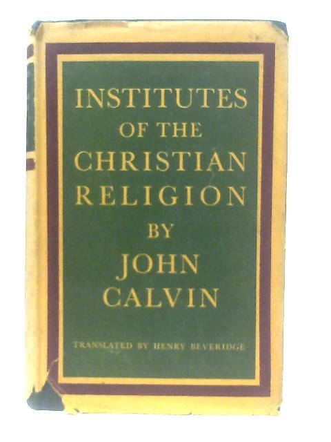 Institutes of the Christian Religion - Volume I By John Calvin