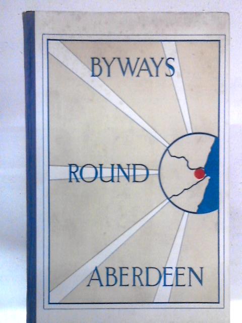 Byways Round Aberdeen By W.M. Henry