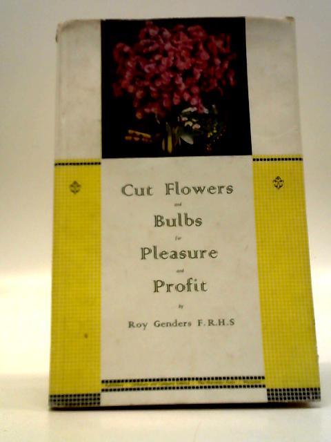 Cut Flowers and Bulbs for Pleasure and Profit von Roy Genders