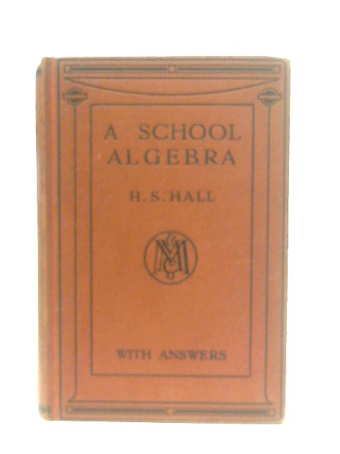 A School Algebra (with answers) By H. S. Hall