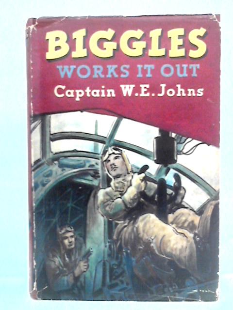 Biggles Works It Out By Captain W.E. Johns