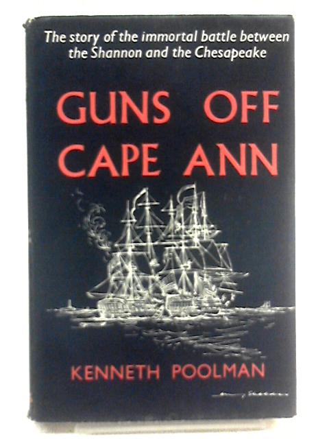 Guns Of Cape Ann: The Story Of The Immortal Battle Between The Shannon And The Chesapeake. von Kenneth Poolman