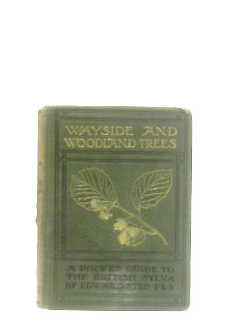 Wayside ans Woodland Trees, A Guide to the British Sylva von Edward Step