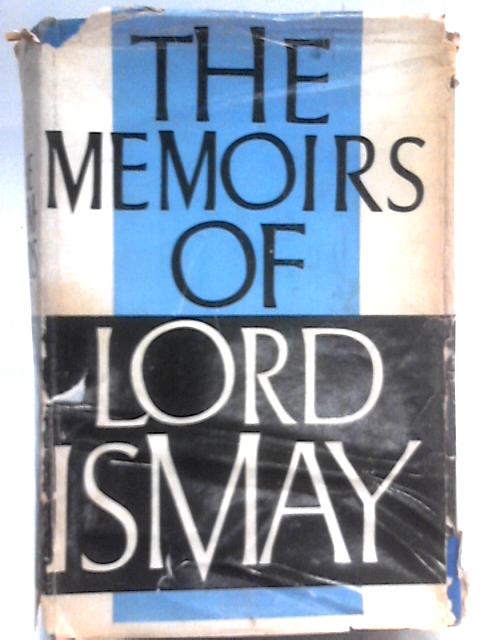 The Memoirs of General the Lord Ismay By Lord Ismay