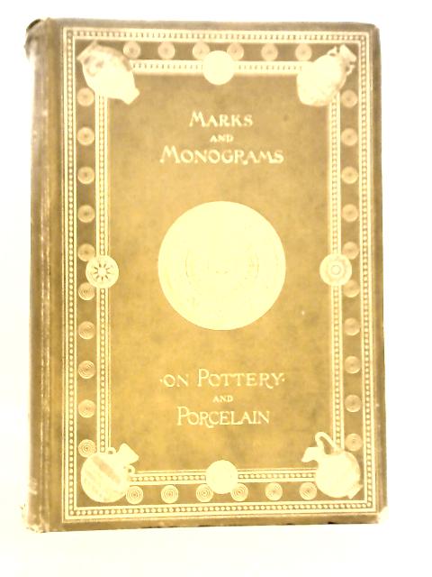 Marks and Monograms on European and Oriental Pottery and Porcelain By William Chaffers