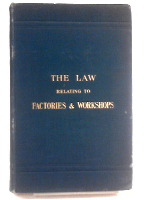 The Law Relating to Factories and Workshops By May E. Abraham