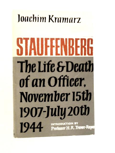 Stauffenberg: The Life and Death of an Officer, 15th November 1907 - 20th July 1944 By Joachim Kramarz