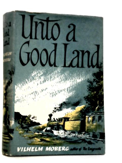 Unto a Good Land By Vilhelm Moberg