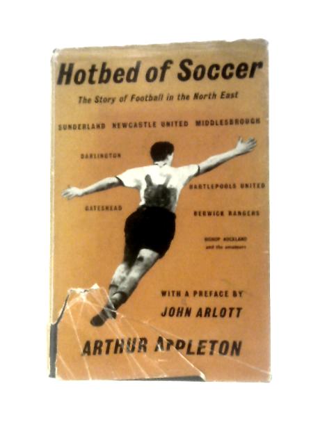 Hotbed of Soccer: The Story of Football in the North East By Arthur Appleton