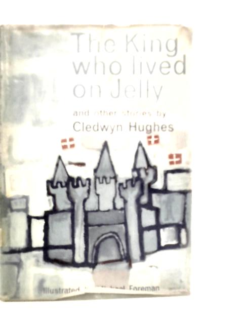 The King Who Lived On Jelly and Other Stories By Cledwyn Hughes