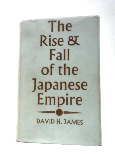 The Rise and Fall of the Japanese Empire von David H James