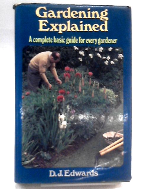 Gardening Explained, a Complete Basic Guide for Every Gardener By D.J. Edwards