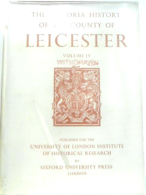 The Victoria History of the County of Leicester Volume IV By R. A. MacKinley (Ed.)