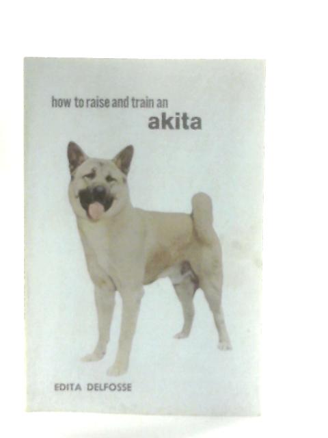 How to Raise and Train an Akita By Edita Van Der Lyn