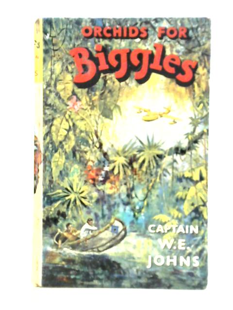 Orchids For Biggles: An Adventure Of Biggles Of The Air Police By W. E. Johns