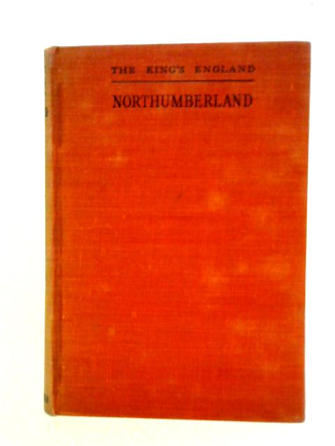 Northumberland: England's Farthest North. The King's England By Arthur Mee