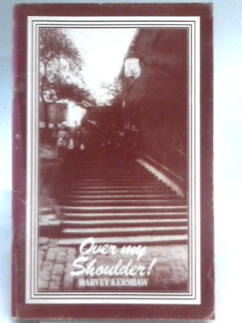 Over My Shoulder - A Backward Glance Over The Years Of Rochdale's Proud History From The Late 18th Century To The Present Day By Harvey Kershaw