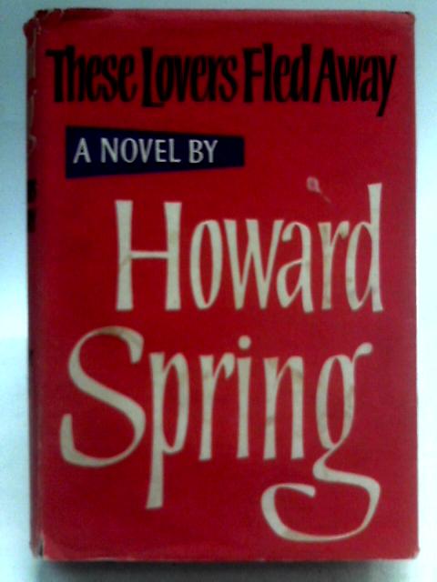 These Lovers Fled Away By Howard Spring