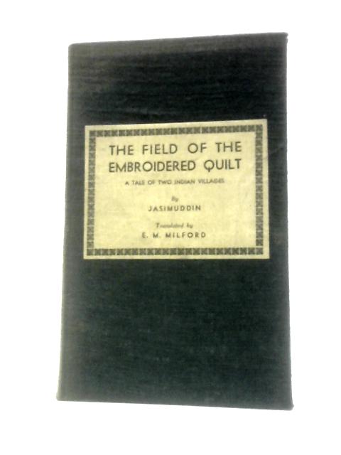 The Field Of The Embroidered Quilt. A Tale Of Two Indian Villages. By Jasimuddin E.M. Milford (Trans.)