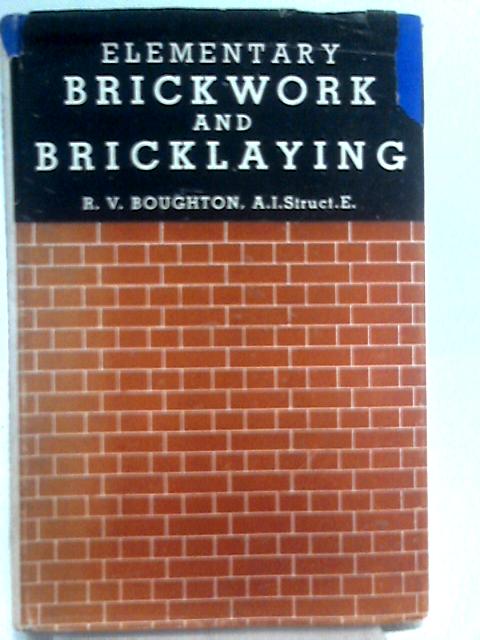 Elementary Brickwork and Bricklaying By R. V. Boughton