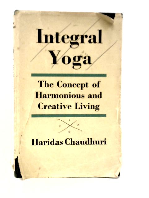 Integral Yoga: The Concept of Harmonious and Creative Living von Haridas Chaudhuri