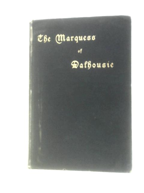 The Marquess Of Dalhousie And The Final Development Of The Company's Rule By William Wilson Hunter