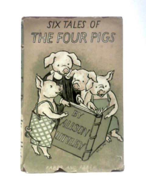 Six Tales of the Four Pigs By Alison Uttley