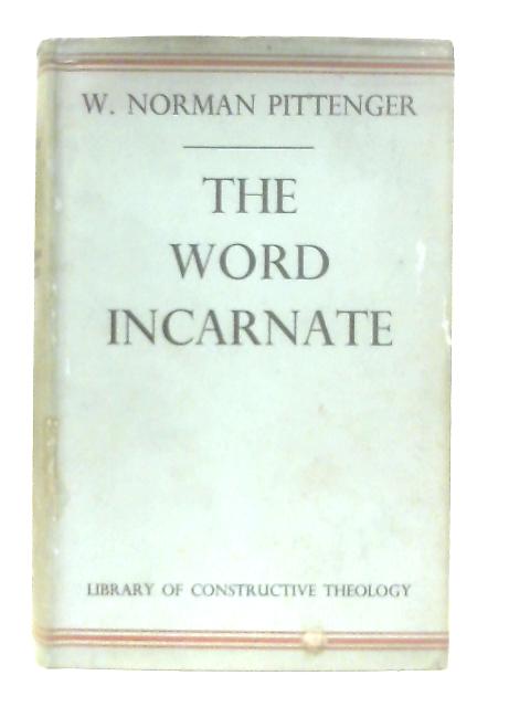 The Word Incarnate By W. Norman Pittenger