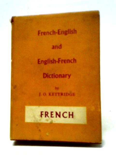 Dictionary of the French and English Languages (French-English and English-French Dictionary) By J.O. Kettridge