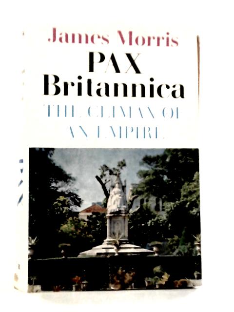 Pax Britannica, The Climax of an Empire By James Morris