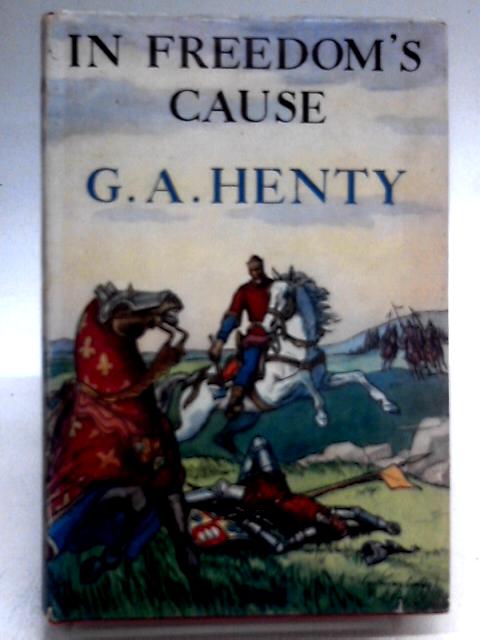 In Freedom's Cause: A Story of Wallace and Bruce von G A Henty