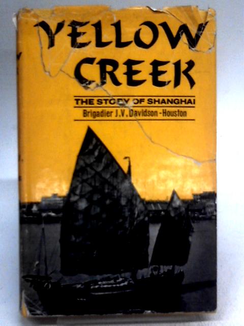 Yellow Creek: The Story of Shanghai By J.V Davidson-Houston