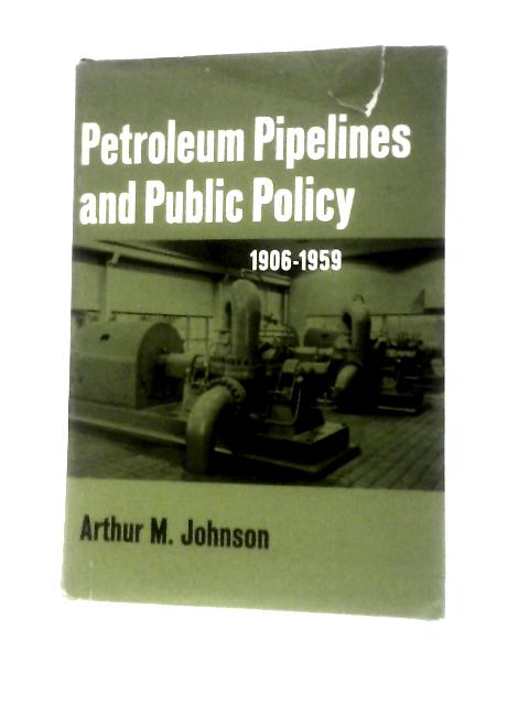 Petroleum Pipelines and Public Policy, 1906-1959 von Arthur M. Johnson