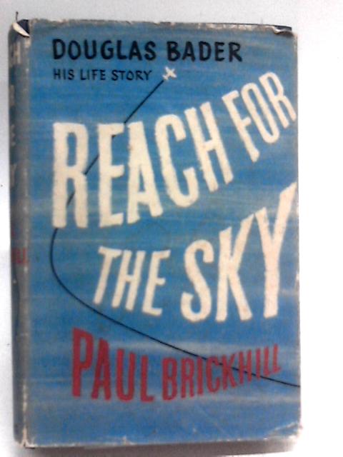 Reach for the Sky: The Story of Douglas Bader By Paul Brickhill