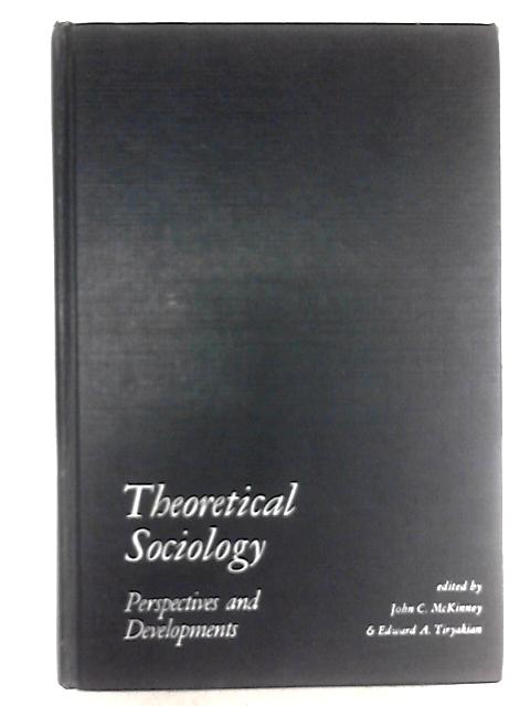 Theoretical Sociology: Perspectives and Developments By John C. McKinney & Edward A. Tiryakian