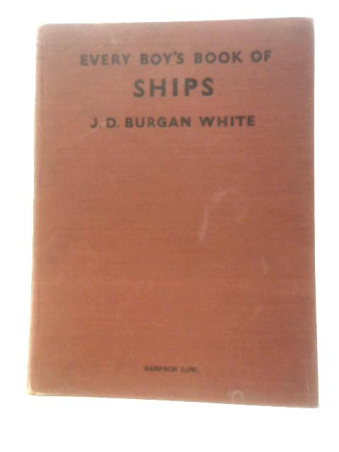 Every Boy's Book Of Ships By J.D. Burgan White