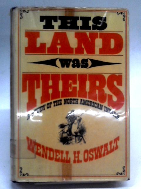 This Land Was Theirs: a Study of the North American Indian By Wendell H Oswalt