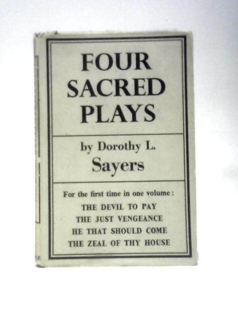 Four Sacred Plays: the Zeal of Thy House-the Devil to Pay He That Should Come. the Just Vengeance-Dorothy L. Sayers von Dorothy L Sayers